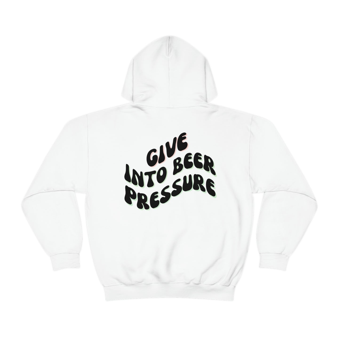 Give Into Beer Pressure - Hoodie